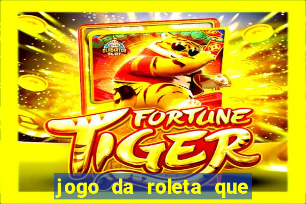 jogo da roleta que da dinheiro